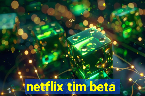 netflix tim beta